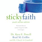 Sticky faith : everyday ideas to build lasting faith in your kids cover image