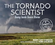 The tornado scientist : seeing inside severe storms cover image