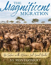 The magnificent migration : on safari with Africa's last great herds cover image