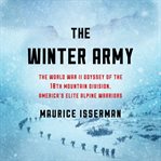 The winter army : the World War II odyssey of the 10th Mountain Division, America's elite alpine warriors cover image
