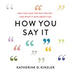 How you say it : why you talk the way you do--and what it says about you cover image