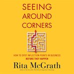 Seeing around corners : how to spot inflection points in business before they happen cover image