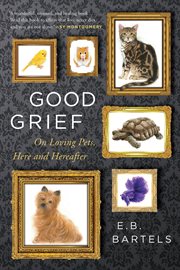 Good grief : on loving pets, here and hereafter cover image