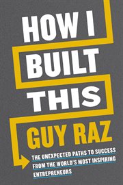 How I built this : the unexpected paths to success from the world's most inspiring entrepreneurs cover image