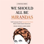 We should all be Mirandas : life lessons from Sex and the city's most underrated character cover image