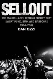 Sellout : the major-label feeding frenzy that swept punk, emo, and hardcore (1994-2007) cover image