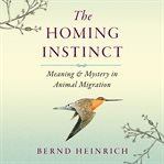 The homing instinct : meaning & mystery in animal migration cover image