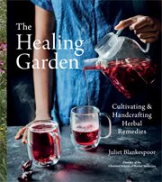 Healing garden : cultivating and handcrafting herbal remedies cover image