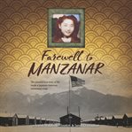 Farewell to Manzanar : the powerful true story of life inside a Japanese American internment camp cover image