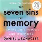The seven sins of memory : how the mind forgets and remembers cover image