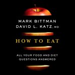 How to eat : all your food and diet questions answered cover image
