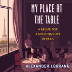 My place at the table : a recipe for a delicious life in Paris cover image