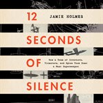 12 seconds of silence : how a team of inventors, tinkerers, and spies took down a Nazi superweapon cover image
