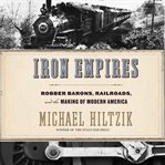 Iron empires : robber barons, railroads, and the making of modern America cover image