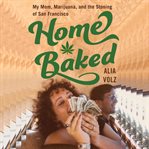 Home baked : my mom, marijuana, and the stoning of San Francisco cover image