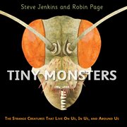 Tiny monsters : the strange creatures that live on us, in us, and around us cover image