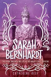 Sarah Bernhardt : the divine and dazzling life of the world's first superstar cover image