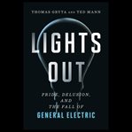 Lights out : pride, delusion, and the fall of General Electric cover image