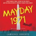 Mayday 1971 : a White House at war, a revolt in the streets, and the untold history of America's biggest mass arrest cover image