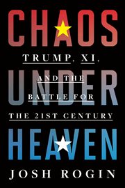 Chaos under heaven : Trump, Xi, and the battle for the twenty-first century cover image