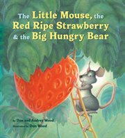The little mouse, the red ripe strawberry, & the big hungry bear cover image
