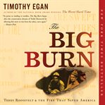 The big burn : Teddy Roosevelt and the fire that saved America cover image