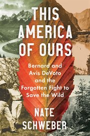 This America of ours : Bernard and Avis Devoto and the forgotten fight to save the wild cover image