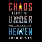 Chaos under heaven : Trump, Xi, and the battle for the twenty-first century cover image