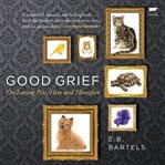 Good grief : on loving pets, here and hereafter cover image