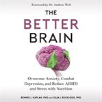 The better brain : overcome anxiety, combat depression, and reduce ADHD and stress with nutrition cover image