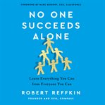 No one succeeds alone : learn everything you can from everyone you can cover image