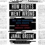 How rights went wrong : why our obsession with rights is tearing America apart cover image