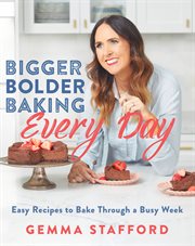 Bigger bolder baking every day : easy recipes to bake through a busy week cover image