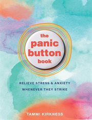 The panic button book : relieve stress and anxiety whenever they strike cover image
