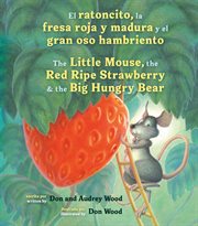El ratoncito, la fresa roja y madura y el gran oso hambriento = : the little mouse, the red ripe strawberry, and the big hungry bear cover image