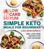 Low carb yum simple keto meals for beginners : 125+ low carb recipes for two or more cover image
