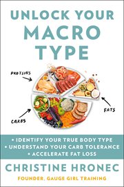 Unlock your macro type : identify your true body type, understand your carb tolerance, accelerate fat loss cover image
