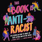 This book is anti-racist : 20 lessons on how to wake up, take action, and do the work cover image
