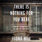 There is nothing for you here : finding opportunity in the twenty-first century cover image