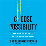 Choose possibility : take risks and thrive (even when you fail) cover image
