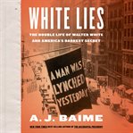 White lies : the double life of Walter F. White and America's darkest secret cover image