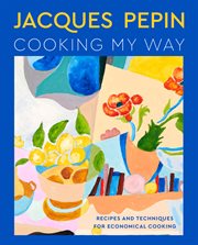 Jacques Pépin Cooking My Way : The Art of Economy cover image