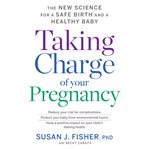 Taking charge of your pregnancy : the new science for a safe birth and a healthy baby cover image