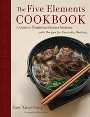 The Five Elements Cookbook : A Guide to Traditional Chinese Medicine with Recipes for Everyday Healing cover image