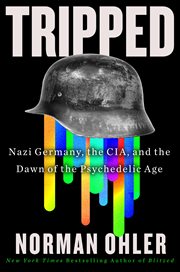 Tripped : Nazi Germany, the CIA, and the Dawn of the Psychedelic Age cover image