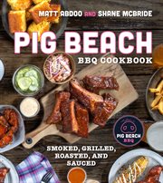 Pig Beach BBQ cookbook : smoked, grilled, roasted, and sauced cover image