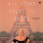 All signs point to Paris : a memoir of love, loss, and destiny cover image