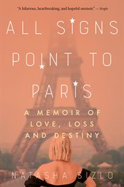 All signs point to Paris : a memoir of love, loss, and destiny cover image
