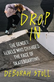 Drop In : The Gender Rebels Who Changed the Face of Skateboarding cover image