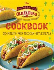 The Old El Paso Cookbook : 20-Minute-Prep Mexican-Style Meals cover image